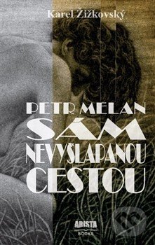 Petr Melan - Sám nevyšlapanou cestou - Karel Žižkovský, Arista Books, 2014
