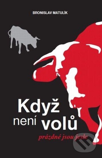 Kniha: Když není volů, prázdné jsou jesle (Bronislav Matulík). Návrat domů, 2013 Kniha: Když není volů, prázdné jsou jesle (Bronislav Matulík). Návrat domů, 2013