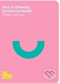 Kniha: How to Develop Emotional Health (Oliver James). Pan Macmillan, 2014 Kniha: How to Develop Emotional Health (Oliver James). Pan Macmillan, 2014