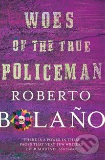 Woes of the True Policeman - Roberto Bola&#241;o, Pan Macmillan, 2014