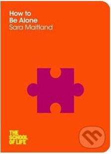 Kniha: How to Be Alone (Sara Maitland). Pan Macmillan, 2014 Kniha: How to Be Alone (Sara Maitland). Pan Macmillan, 2014