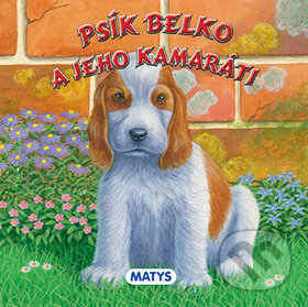 Kniha: Psík Belko a jeho kamaráti (Matys). Matys, 2014 Kniha: Psík Belko a jeho kamaráti (Matys). Matys, 2014