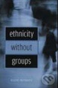 Kniha: Ethnicity Without Groups (Rogers Brubaker). Harvard Business Press, 2004 Kniha: Ethnicity Without Groups (Rogers Brubaker). Harvard Business Press, 2004