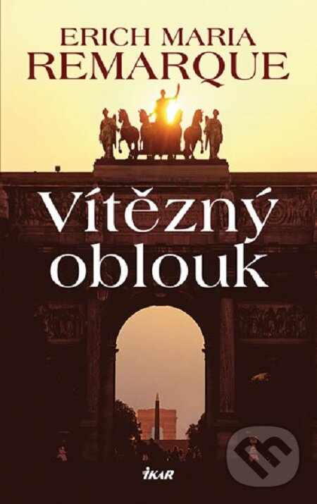 Kniha: Vítězný oblouk (Erich Maria Remarque). Ikar CZ, 2014 Kniha: Vítězný oblouk (Erich Maria Remarque). Ikar CZ, 2014