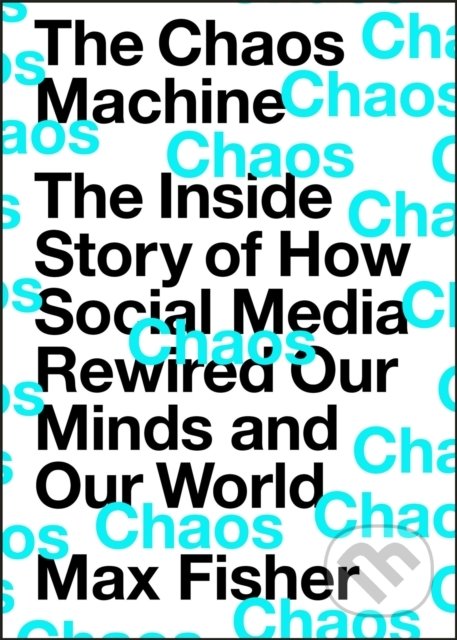 Kniha: Chaos Machine (Max Fisher). Quercus, 2022 Kniha: Chaos Machine (Max Fisher). Quercus, 2022