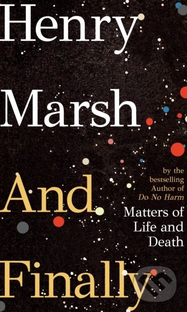 Kniha: And Finally (Henry Marsh). Jonathan Cape, 2022 Kniha: And Finally (Henry Marsh). Jonathan Cape, 2022