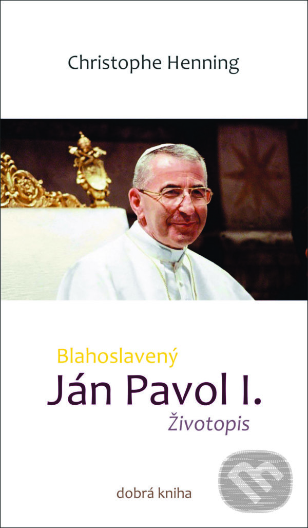 Kniha: Blahoslavený Ján Pavol I. (Christophe Henning). Dobrá kniha, 2022 Kniha: Blahoslavený Ján Pavol I. (Christophe Henning). Dobrá kniha, 2022
