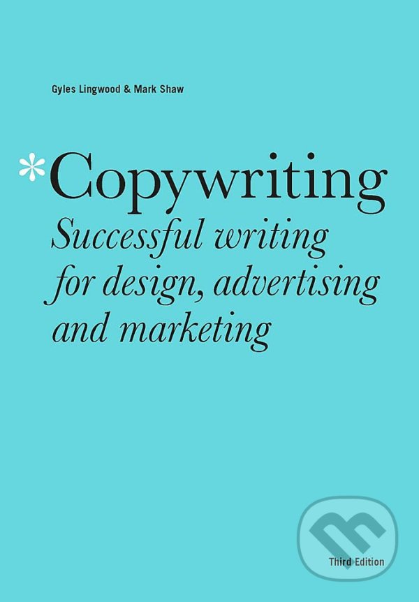 Kniha: Copywriting: Successful writing for design, advertising and marketing (Gyles Lingwood a Mark Shaw). Quercus, 2022 Kniha: Copywriting: Successful writing for design, advertising and marketing (Gyles Lingwood a Mark Shaw). Quercus, 2022