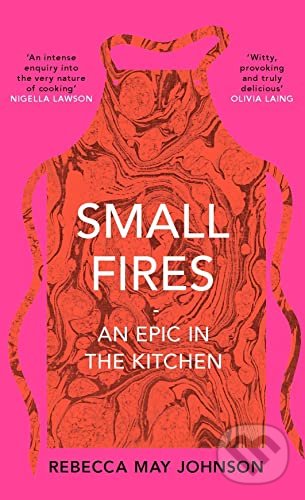 Kniha: Small Fires : An Epic in the Kitchen (Rebecca May Johnson). Pushkin, 2022 Kniha: Small Fires : An Epic in the Kitchen (Rebecca May Johnson). Pushkin, 2022