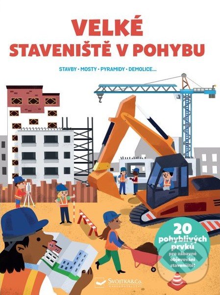 Kniha: Velke Staveniště v pohybu (Svojtka&Co.). Svojtka&Co., 2022 Kniha: Velke Staveniště v pohybu (Svojtka&Co.). Svojtka&Co., 2022