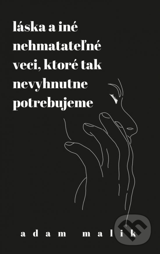 Kniha: Láska a iné nehmatateľné veci, ktoré tak nevyhnutne potrebujeme (Adam Malík). Adam Malik, 2022 Kniha: Láska a iné nehmatateľné veci, ktoré tak nevyhnutne potrebujeme (Adam Malík). Adam Malik, 2022