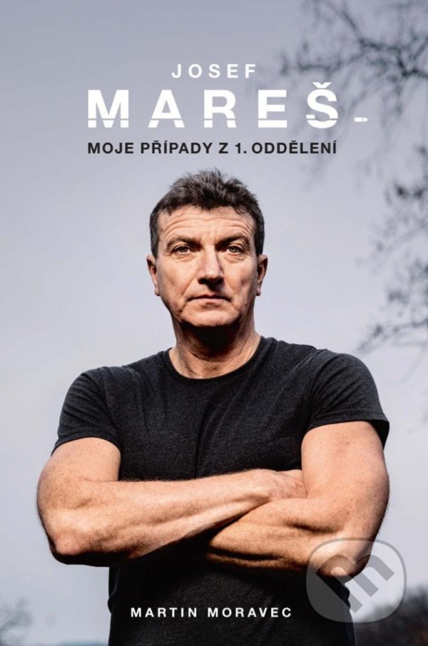 Kniha: Josef Mareš: Moje případy z 1. oddělení (Josef Mareš a Martin Moravec). Moravec Martin, 2022 Kniha: Josef Mareš: Moje případy z 1. oddělení (Josef Mareš a Martin Moravec). Moravec Martin, 2022