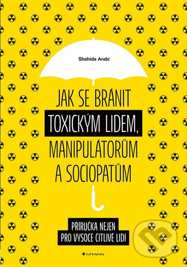 E-kniha: Jak se bránit toxickým lidem, manipulátorům a sociopatům (Shahida Arabi). Grada, 2022 E-kniha: Jak se bránit toxickým lidem, manipulátorům a sociopatům (Shahida Arabi). Grada, 2022