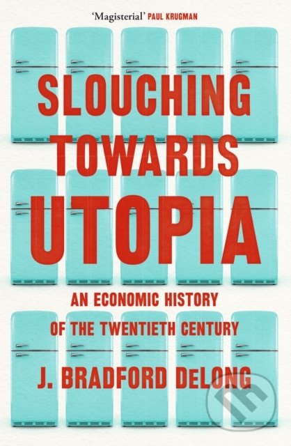 Kniha: Slouching Towards Utopia (Brad de Long). John Murray, 2022 Kniha: Slouching Towards Utopia (Brad de Long). John Murray, 2022