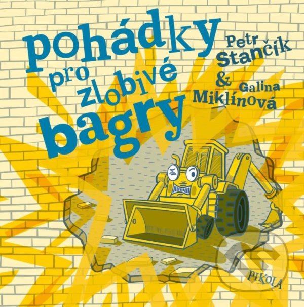 Kniha: Pohádky pro zlobivé bagry (Petr Stančík). Pikola, 2022 Kniha: Pohádky pro zlobivé bagry (Petr Stančík). Pikola, 2022