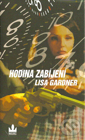 Kniha: Hodina zabíjení (Lisa Gardner). Baronet, 2004 Kniha: Hodina zabíjení (Lisa Gardner). Baronet, 2004