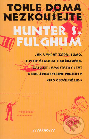 Kniha: Tohle doma nezkoušejte (Hunter S. Fulghum). Argo, 2003 Kniha: Tohle doma nezkoušejte (Hunter S. Fulghum). Argo, 2003