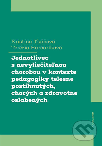 Kniha: Jednotlivec s nevyliečiteľnou chorobou v kontexte pedagogiky telesne postihnutých, chorých a zdravotne oslabených (Kristína Tkáčová a Terézia Harčaríková). Karolinum, 2022 Kniha: Jednotlivec s nevyliečiteľnou chorobou v kontexte pedagogiky telesne postihnutých, chorých a zdravotne oslabených (Kristína Tkáčová a Terézia Harčaríková). Karolinum, 2022