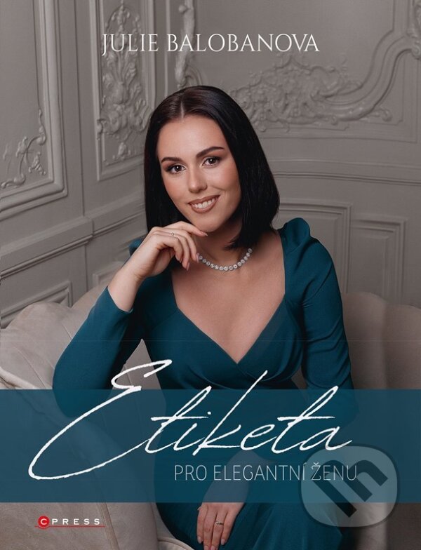 E-kniha: Etiketa pro elegantní ženu (Julie Balobanova). CPRESS, 2022 E-kniha: Etiketa pro elegantní ženu (Julie Balobanova). CPRESS, 2022