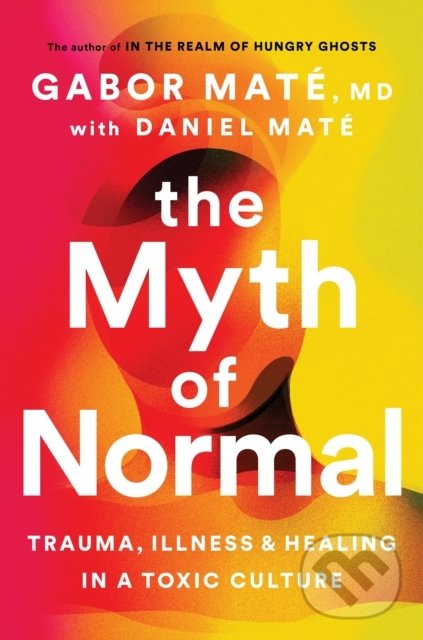Kniha: The Myth of Normal (Gabor Maté a Daniel Maté). Vermilion, 2022 Kniha: The Myth of Normal (Gabor Maté a Daniel Maté). Vermilion, 2022
