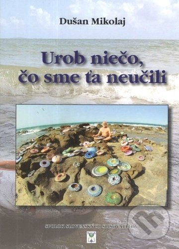 Kniha: Urob niečo, čo sme ťa neučili (Dušan Mikolaj). Vydavateľstvo Spolku slovenských spisovateľov, 2022 Kniha: Urob niečo, čo sme ťa neučili (Dušan Mikolaj). Vydavateľstvo Spolku slovenských spisovateľov, 2022