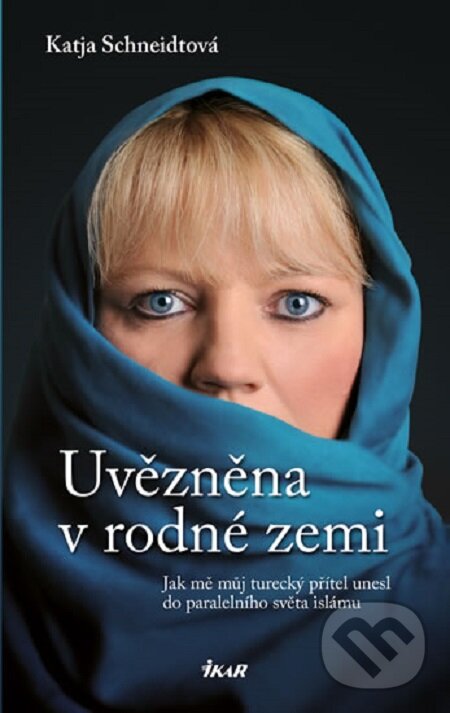 Kniha: Uvězněna v rodné zemi (Katja Schneidtová). Ikar CZ, 2014 Kniha: Uvězněna v rodné zemi (Katja Schneidtová). Ikar CZ, 2014