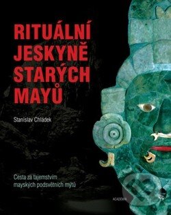 Kniha: Rituální jeskyně starých Mayů (Stanislav Chládek). Academia, 2014 Kniha: Rituální jeskyně starých Mayů (Stanislav Chládek). Academia, 2014