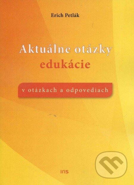 Kniha: Aktuálne otázky edukácie (Erich Petlák). IRIS, 2014 Kniha: Aktuálne otázky edukácie (Erich Petlák). IRIS, 2014