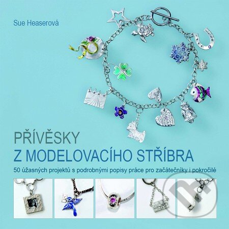 Kniha: Přívěsky z modelovacího stříbra (Sue Heaser). Metafora, 2014 Kniha: Přívěsky z modelovacího stříbra (Sue Heaser). Metafora, 2014