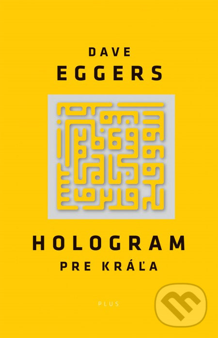 Hologram pre kráľa - Dave Eggers, Plus, 2014