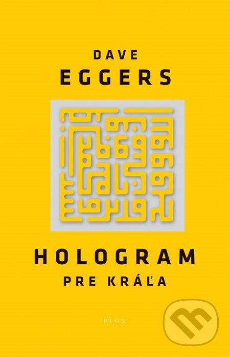 Kniha: Hologram pre kráľa (Dave Eggers). Plus, 2014 Kniha: Hologram pre kráľa (Dave Eggers). Plus, 2014