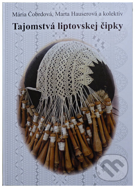 Kniha: Tajomstvá liptovskej čipky (Mária Čobrdová, Marta Hauserová a kolektív). Pôvabnica Turca, 2013 Kniha: Tajomstvá liptovskej čipky (Mária Čobrdová, Marta Hauserová a kolektív). Pôvabnica Turca, 2013