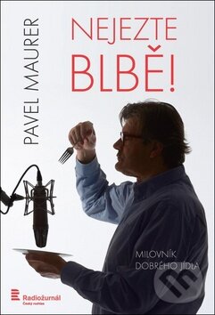 Kniha: Nejezte blbě! (Pavel Maurer). Radioservis, 2014 Kniha: Nejezte blbě! (Pavel Maurer). Radioservis, 2014