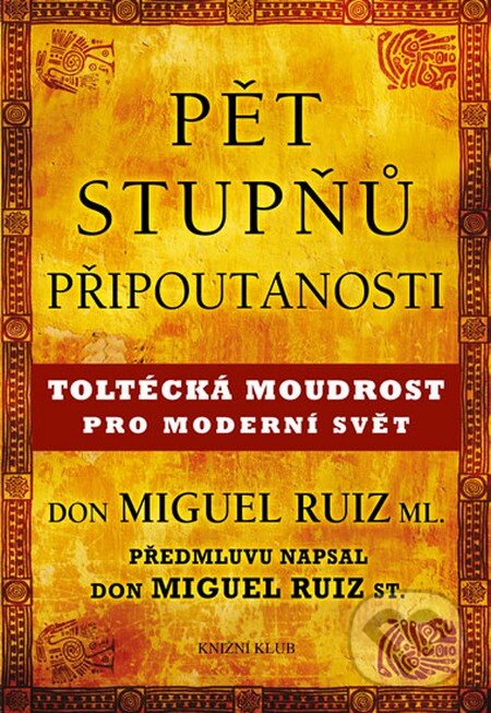 Kniha: Pět stupňů připoutanosti (Don Miguel Ruiz). Knižní klub, 2014 Kniha: Pět stupňů připoutanosti (Don Miguel Ruiz). Knižní klub, 2014