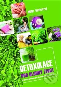 Kniha: Detoxikace pro dlouhý život (David Frej). Triton, 2014 Kniha: Detoxikace pro dlouhý život (David Frej). Triton, 2014