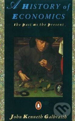 Kniha: A History of Economics (John Kenneth Galbraith). Penguin Books, 1991 Kniha: A History of Economics (John Kenneth Galbraith). Penguin Books, 1991