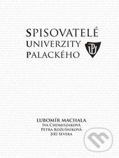 Spisovatelé Univerzity Palackého - Lubomír Machala, Iva Chomiszaková, Petra Kožušníková, Jiří Severa, Univerzita Palackého v Olomouci, 2014