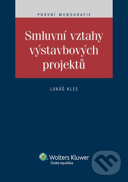 E-kniha: Smluvní vztahy výstavbových projektů (Lukáš Klee). Wolters Kluwer, 2014 E-kniha: Smluvní vztahy výstavbových projektů (Lukáš Klee). Wolters Kluwer, 2014