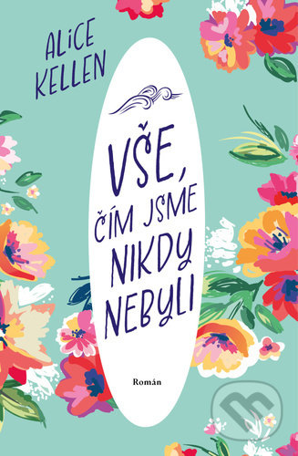 Kniha: Vše, čím jsme nikdy nebyli (Alice Kellen). Red, 2022 Kniha: Vše, čím jsme nikdy nebyli (Alice Kellen). Red, 2022