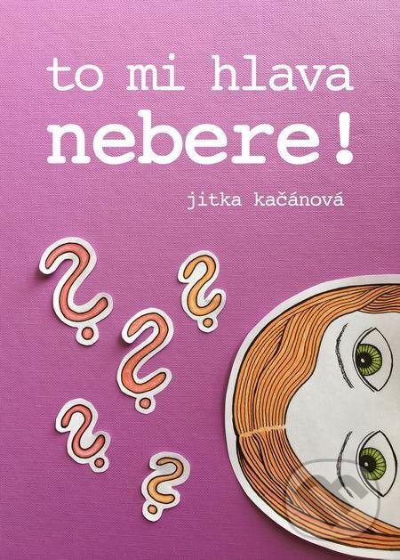 E-kniha: To mi hlava nebere! (Jitka Kačánová). E-knihy jedou E-kniha: To mi hlava nebere! (Jitka Kačánová). E-knihy jedou