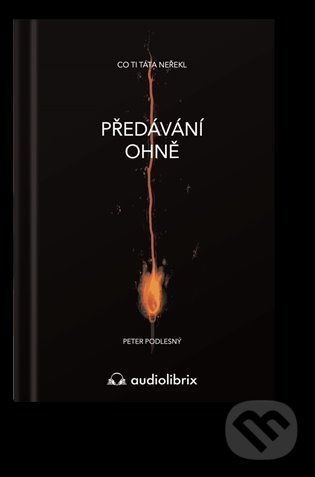 Kniha: Předávání ohně (Peter Podlesný). Audiolibrix, 2022 Kniha: Předávání ohně (Peter Podlesný). Audiolibrix, 2022