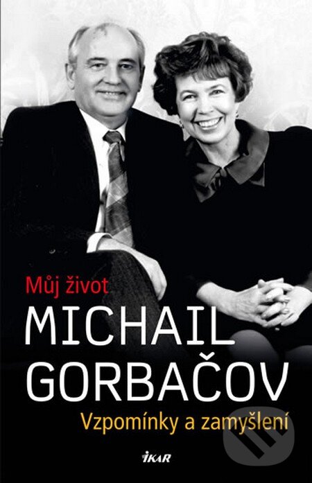 Kniha: Michail Gorbačov - Můj život (Michail Gorbačov). Ikar CZ, 2014 Kniha: Michail Gorbačov - Můj život (Michail Gorbačov). Ikar CZ, 2014