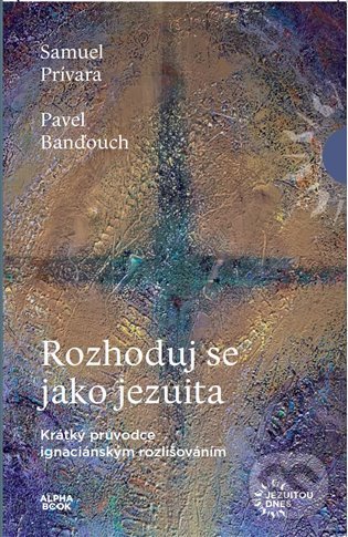 Kniha: Rozhoduj se jako jezuita (Pavel Banďouch a Samuel Prívara). Alpha book, 2022 Kniha: Rozhoduj se jako jezuita (Pavel Banďouch a Samuel Prívara). Alpha book, 2022