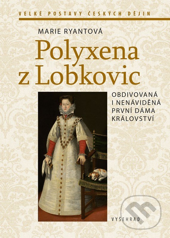 Kniha: Polyxena z Lobkovic (Marie Ryantová). Vyšehrad, 2022 Kniha: Polyxena z Lobkovic (Marie Ryantová). Vyšehrad, 2022