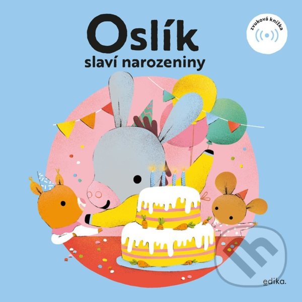 Kniha: Oslík slaví narozeniny (Eva Mrázková). Edika, 2022 Kniha: Oslík slaví narozeniny (Eva Mrázková). Edika, 2022