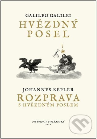 Kniha: Hvězdný posel / Rozprava s Hvězdným poslem (Galileo Galilei a Johannes Kepler). Pistorius & Olšanská, 2022 Kniha: Hvězdný posel / Rozprava s Hvězdným poslem (Galileo Galilei a Johannes Kepler). Pistorius & Olšanská, 2022
