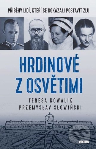 Kniha: Hrdinové z Osvětimi (Teresa Kowalik a Przemysław Słowiński). Víkend, 2022 Kniha: Hrdinové z Osvětimi (Teresa Kowalik a Przemysław Słowiński). Víkend, 2022