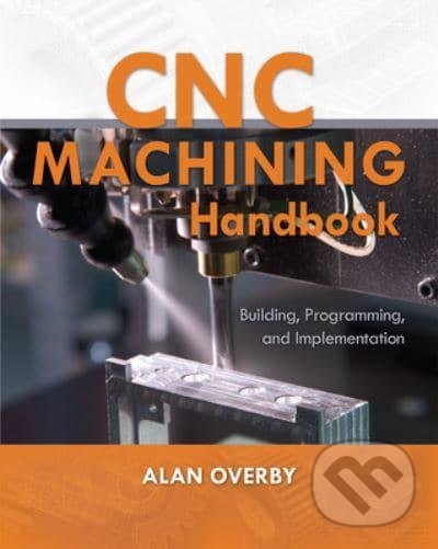 Kniha: CNC Machining Handbook (Alan Overby). McGraw-Hill, 2010 Kniha: CNC Machining Handbook (Alan Overby). McGraw-Hill, 2010