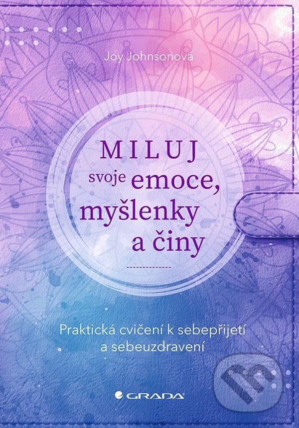 E-kniha: Miluj svoje emoce, myšlenky a činy (Joy Johnson). Grada, 2022 E-kniha: Miluj svoje emoce, myšlenky a činy (Joy Johnson). Grada, 2022