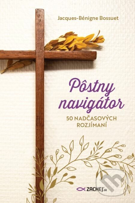 E-kniha: Pôstny navigátor (Jacques - Bénigne Bossuet). Zachej, 2022 E-kniha: Pôstny navigátor (Jacques - Bénigne Bossuet). Zachej, 2022